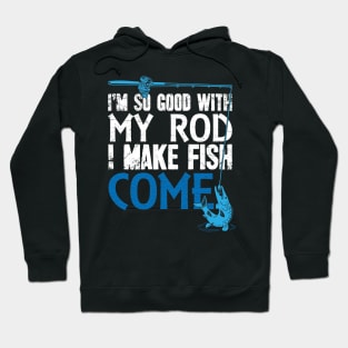 I'm so good with my rod I make fish come fisherman Hoodie